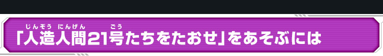 「人造人間21号たちをたおせ」