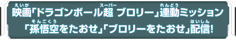 映画「ドラゴンボール超 ブロリー」連動ミッション「孫悟空をたおせ」「ブロリーをたおせ」配信！