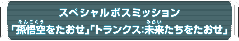 スペシャルボスミッション「孫悟空をたおせ」「トランクス：未来たちをたおせ」