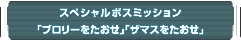 スペシャルボスミッション「ブロリーをたおせ」「ザマスをたおせ」