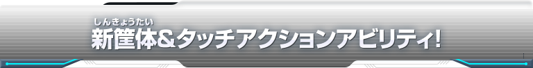 新筐体＆タッチアクションアビリティ！