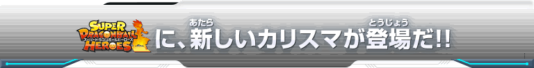 スーパードラゴンボールヒーローズに、新しいカリスマが登場だ！！