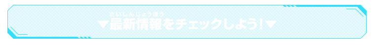 ▼最新情報をチェックしよう！