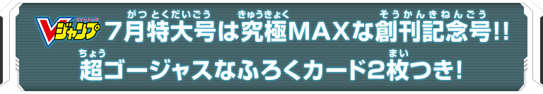 Vジャンプ7月特大号は究極MAXな創刊記念号!!超ゴージャスなふろくカード2枚つき！