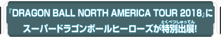 『DRAGON BALL NORTH AMERICA TOUR 2018』にスーパードラゴンボールヒーローズが特別出展！