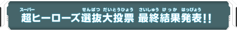 超ヒーローズ選抜大投票 最終結果発表！！