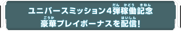 ユニバースミッション4弾稼働記念 豪華プレイボーナスを配信！