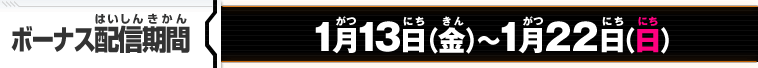 ボーナス配信期間 1月13日～1月22日