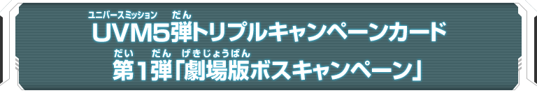 UVM5弾トリプルキャンペーンカード第1弾「劇場版ボスキャンペーン」