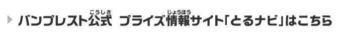 バンプレスト公式 プライズ情報サイト「とるナビ」はこちら