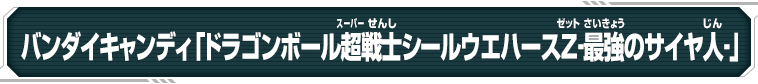 バンダイキャンディ「ドラゴンボール超戦士シールウエハースＺ‐最強のサイヤ人‐」