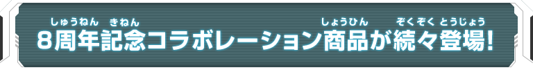 8周年記念コラボレーション商品が続々登場！