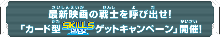 最新映画の戦士を呼び出せ！「カード型スキルズゲットキャンペーン」開催！