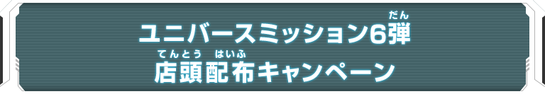 ユニバースミッション6弾店頭配布キャンペーン