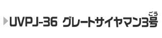 UVPJ-36 グレートサイヤマン3号