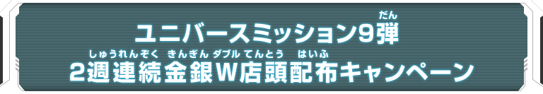 ユニバースミッション9弾 2週連続金銀W店頭配布キャンペーン