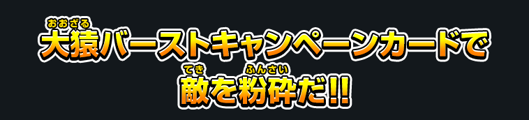 大猿バーストキャンペーンカードで敵を粉砕だ!!