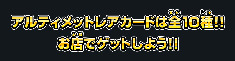 アルティメットレアカードは全10種！！お店でゲットしよう！！