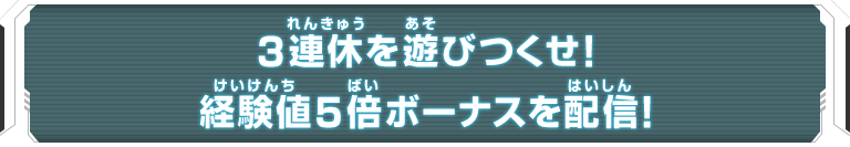 3連休を遊びつくせ！経験値5倍ボーナスを配信！