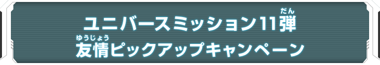 ユニバースミッション11弾友情ピックアップキャンペーン