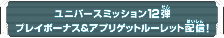 ユニバースミッション12弾 プレイボーナス＆アプリゲットルーレット配信！