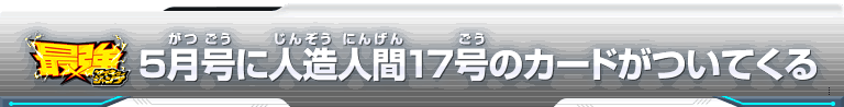 最強ジャンプ5月号に人造人間17号のカードがついてくる