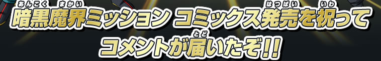 暗黒魔界ミッションコミックス発売を祝ってコメントが届いたぞ!!