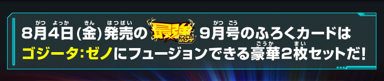 2月3日(金)発売の最強ジャンプ9月号のふろくカードはゴジータ：ゼノにフュージョンできる豪華2枚セットだ！