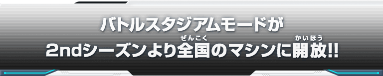 バトルスタジアムモードが2ndシーズンより全国のマシンに開放!!