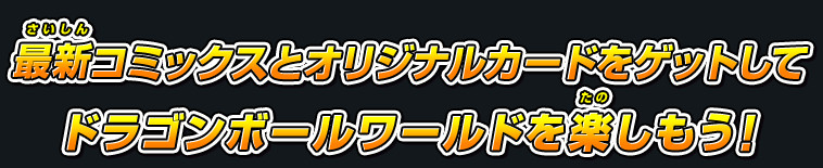 最新コミックスとオリジナルカードをゲットしてドラゴンボールワールドを楽しもう！