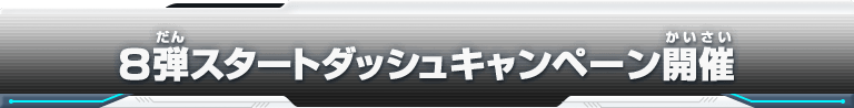 8弾スタートダッシュキャンペーン開催