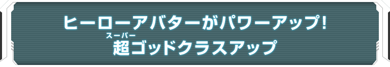 ヒーローアバターがパワーアップ！超ゴッドクラスアップ