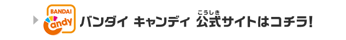 バンダイ キャンディ 公式サイトはコチラ！