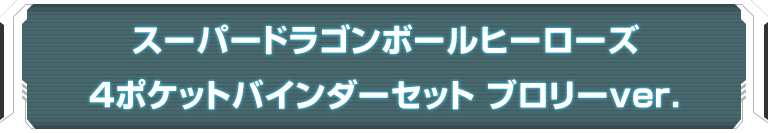 スーパードラゴンボールヒーローズ4ポケットバインダーセット ブロリーver.