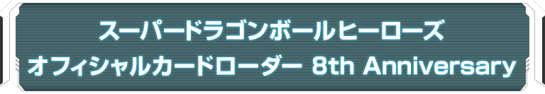 スーバードラゴンボールヒーローズオフィシャルカードローダー 8th Anniversary