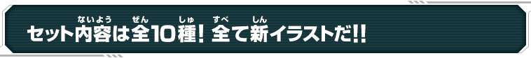 セット内容は全10種！全て新イラストだ!!