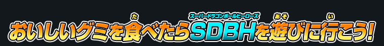 おいしいグミを食べたらスーパードラゴンボールヒーローズを遊びに行こう！