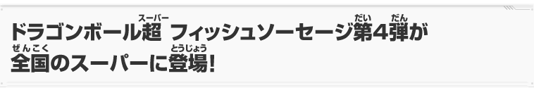 ドラゴンボール超　フィッシュソーセージ第4弾が全国のスーパーに登場！