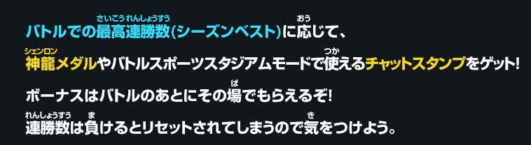 バトルでの最高連勝数(シーズンベスト)に応じて、神龍メダルやバトルスポーツスタジアムモードで使えるチャットスタンプをゲット！