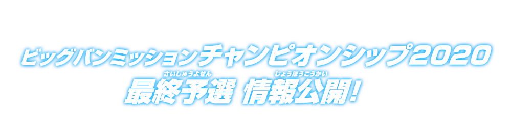 ビッグバンミッション チャンピオンシップ2020 最終予選 情報公開！