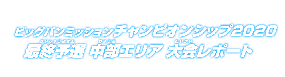 ビッグバンミッションチャンピオンシップ2020 最終予選 中部エリア 大会レポート