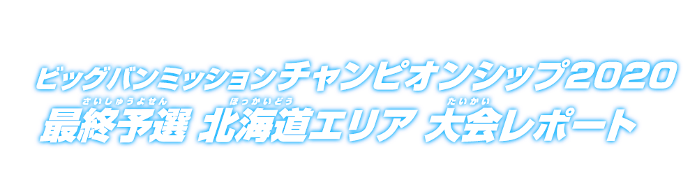 ビッグバンミッションチャンピオンシップ2020 最終予選 北海道エリア 大会レポート