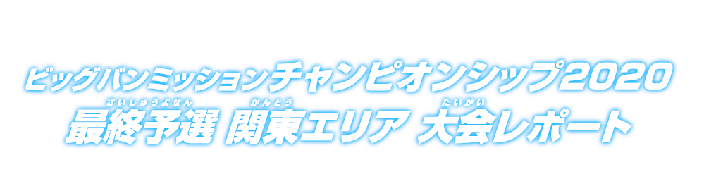 ビッグバンミッションチャンピオンシップ2020 最終予選 関東エリア 大会レポート