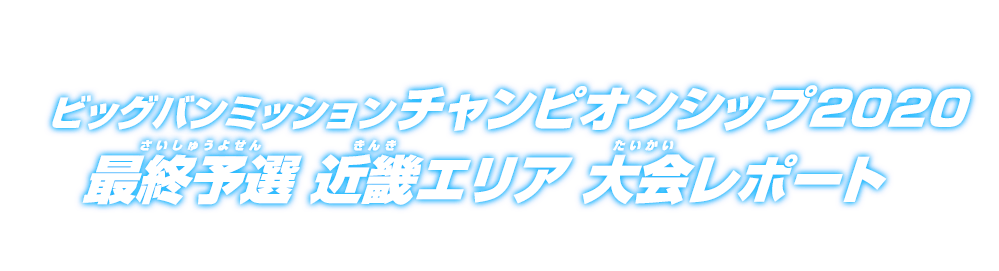 ビッグバンミッションチャンピオンシップ2020 最終予選 近畿エリア 大会レポート