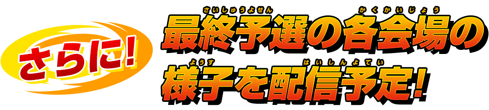 さらに!最終予選の各会場の様子を配信予定!