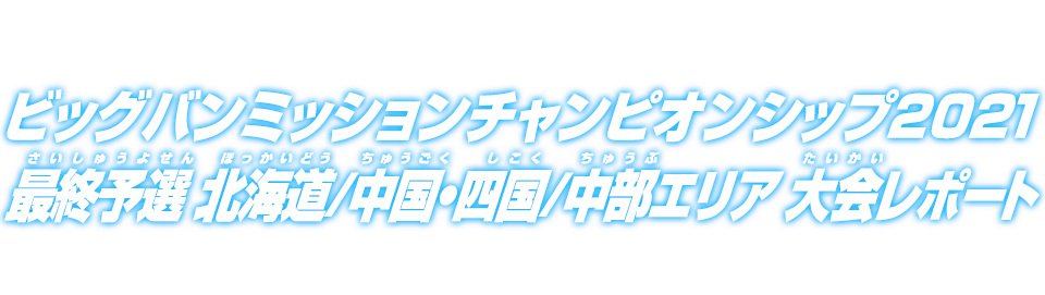 ビッグバンミッションチャンピオンシップ2021 最終予選 北海道/中国・四国エリア 大会レポート