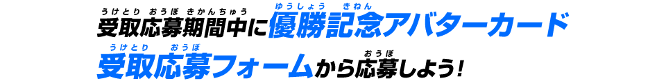 受取応募期間中に優勝記念アバターカード受取応募フォームから応募しよう！