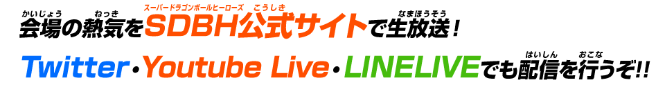 会場の熱気をSDBH公式サイトで生放送！Twitter・YouTube LIVE・LINELIVEでも配信を行うぞ!!