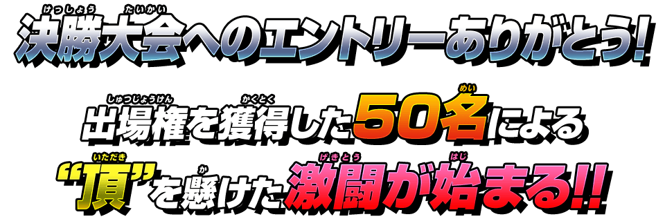 決勝大会へのエントリーありがとう！出場権を獲得した50名による“頂”を懸けた激闘が始まる！！