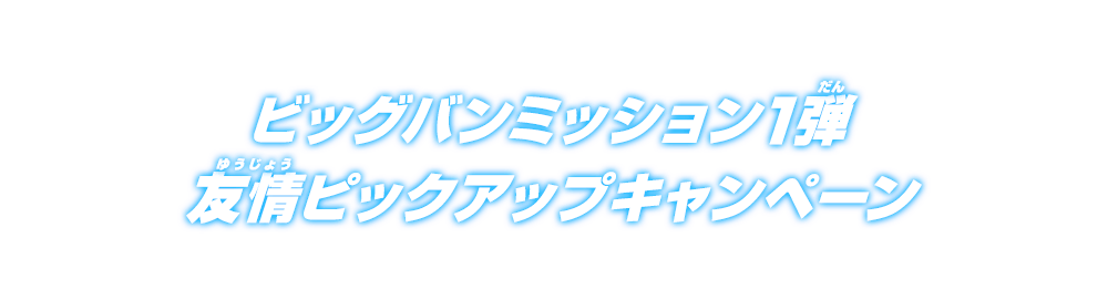 ビッグバンミッション1弾 友情ピックアップキャンペーン